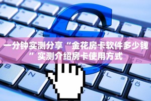 一分钟实测分享“金花房卡软件多少钱”实测介绍房卡使用方式