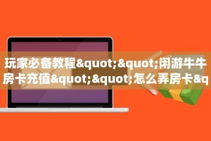 实测分享""烛龙大厅链接金花房卡""在哪里充值/房卡100张多少钱