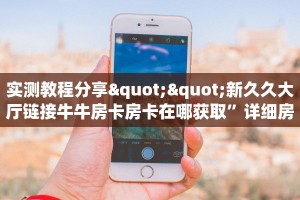 实测教程分享""新久久大厅链接牛牛房卡房卡在哪获取”详细房卡