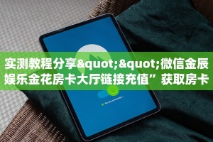 实测教程分享""微信金辰娱乐金花房卡大厅链接充值”获取房卡怎么
