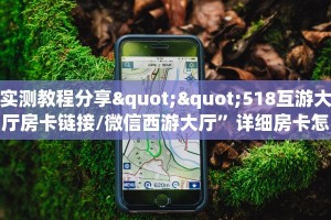 实测教程分享""518互游大厅房卡链接/微信西游大厅”详细房卡怎么