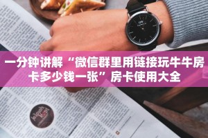 一分钟讲解“微信群里用链接玩牛牛房卡多少钱一张”房卡使用大全