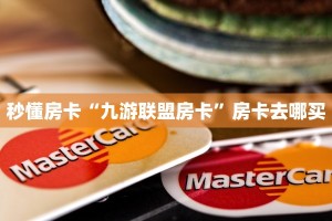 秒懂房卡“九游联盟房卡”房卡去哪买