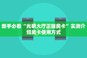 新手必看“光明大厅正版房卡”实测介绍房卡使用方式
