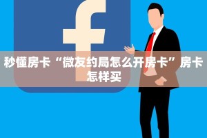 秒懂房卡“微友约局怎么开房卡”房卡怎样买