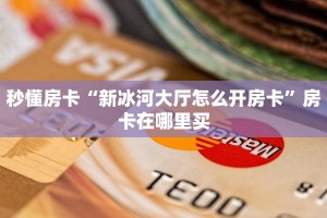 秒懂房卡“新冰河大厅怎么开房卡”房卡在哪里买