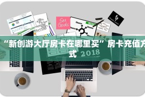 “新创游大厅房卡在哪里买”房卡充值方式