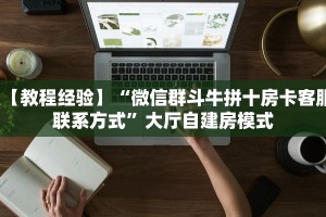 【教程经验】“微信群斗牛拼十房卡客服联系方式”大厅自建房模式