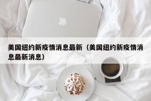 美国纽约新疫情消息最新（美国纽约新疫情消息最新消息）