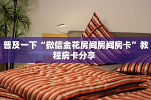 普及一下“微信金花房间房间房卡”教程房卡分享 