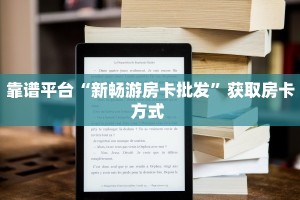 靠谱平台“新畅游房卡批发”获取房卡方式 