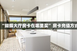 “蝴蝶大厅房卡在哪里买”房卡充值方式