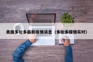 美国多伦多最新疫情消息（多伦多疫情实时）