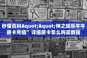 秒懂百科""神之娱乐牛牛房卡充值”详细房卡怎么购买教程