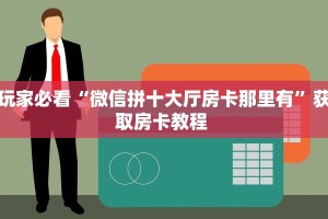 玩家必看“微信拼十大厅房卡那里有”获取房卡教程 