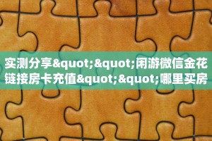 实测分享""微信金花房间链接/新大圣大厅房卡哪里弄"可以