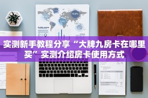 实测新手教程分享“大牌九房卡在哪里买”实测介绍房卡使用方式