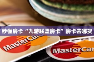 秒懂房卡“九游联盟房卡”房卡去哪买