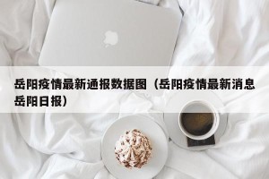 岳阳疫情最新通报数据图（岳阳疫情最新消息岳阳日报）