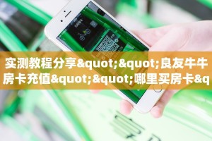 实测教程分享""良友牛牛房卡充值""哪里买房卡"获取链接多少