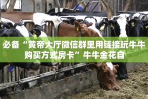 必备“黄帝大厅微信群里用链接玩牛牛购买方式房卡”牛牛金花自