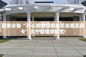 居家必备“开心游微信群金花去哪买房卡”大厅自建房模式!