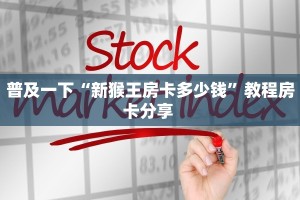 普及一下“新猴王房卡多少钱”教程房卡分享 