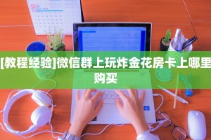 [教程经验]微信群上玩炸金花房卡上哪里购买