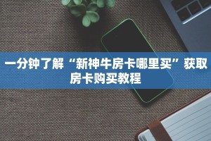 一分钟了解“新神牛房卡哪里买”获取房卡购买教程