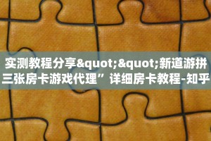 实测教程分享""新道游拼三张房卡游戏代理”详细房卡教程-知乎