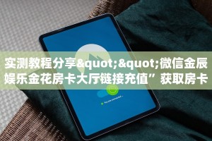 实测教程分享""微信金辰娱乐金花房卡大厅链接充值”获取房卡怎么