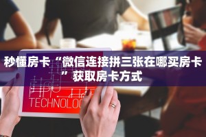 秒懂房卡“微信连接拼三张在哪买房卡”获取房卡方式 