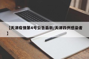 【天津疫情第4号公告最新/天津四例感染者】