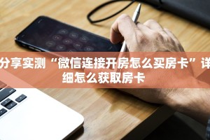 分享实测“微信连接开房怎么买房卡”详细怎么获取房卡 