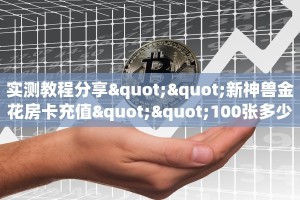 实测教程分享""新神兽金花房卡充值""100张多少钱"房卡充值教程
