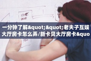 一分钟了解""蝴蝶大厅房卡/皇豪互娱大厅房卡充值”获取房卡怎么