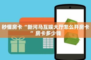 秒懂房卡“新河马互娱大厅怎么开房卡”房卡多少钱