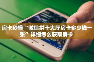 房卡秒懂“微信拼十大厅房卡多少钱一张”详细怎么获取房卡 