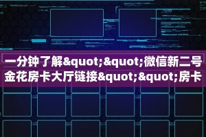 一分钟了解""微信新二号金花房卡大厅链接""房卡购买方法”获取