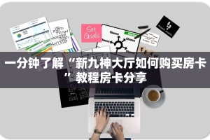 一分钟了解“新九神大厅如何购买房卡”教程房卡分享