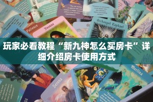 玩家必看教程“新九神怎么买房卡”详细介绍房卡使用方式