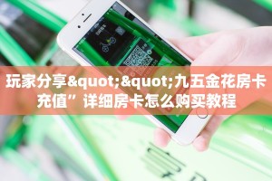 玩家分享""九五金花房卡充值”详细房卡怎么购买教程