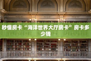 秒懂房卡“海洋世界大厅房卡”房卡多少钱