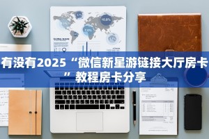 有没有2025“微信新星游链接大厅房卡”教程房卡分享