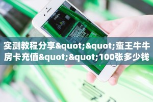 实测教程分享""蛮王牛牛房卡充值""100张多少钱"房卡充值教程