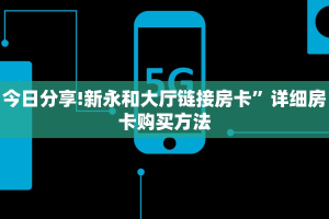 今日分享!新永和大厅链接房卡”详细房卡购买方法