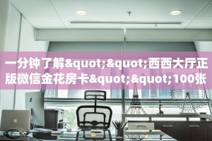 一分钟了解""西西大厅正版微信金花房卡""100张多少钱"房卡充值