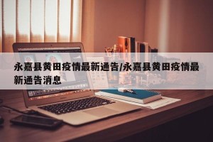 永嘉县黄田疫情最新通告/永嘉县黄田疫情最新通告消息