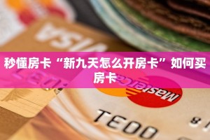 秒懂房卡“新九天怎么开房卡”如何买房卡
