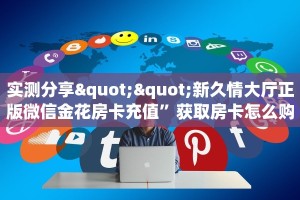 实测分享""新久情大厅正版微信金花房卡充值”获取房卡怎么购买